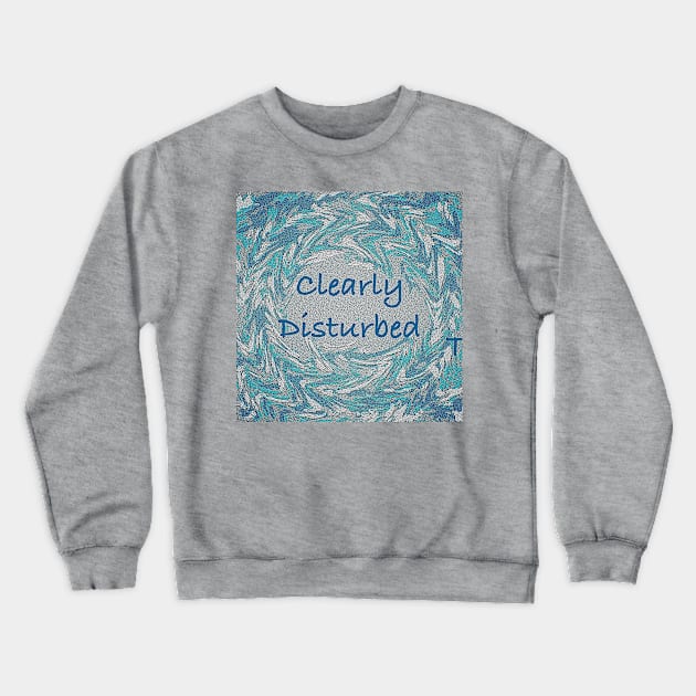 Clearly Disturbed Crewneck Sweatshirt by Skuirrelly77